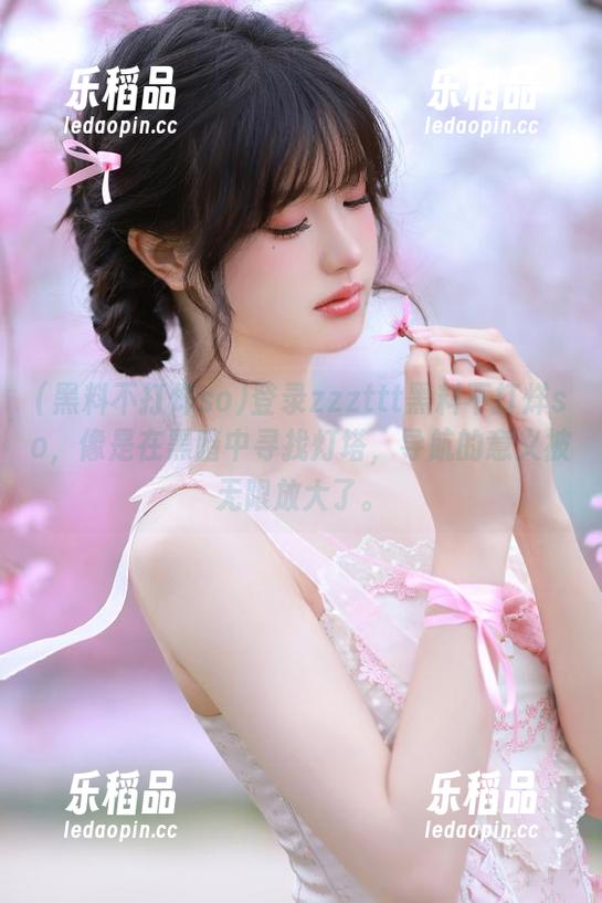 登录zzzttt黑料不打烊so，像是在黑暗中寻找灯塔，导航的意义被无限放大了。